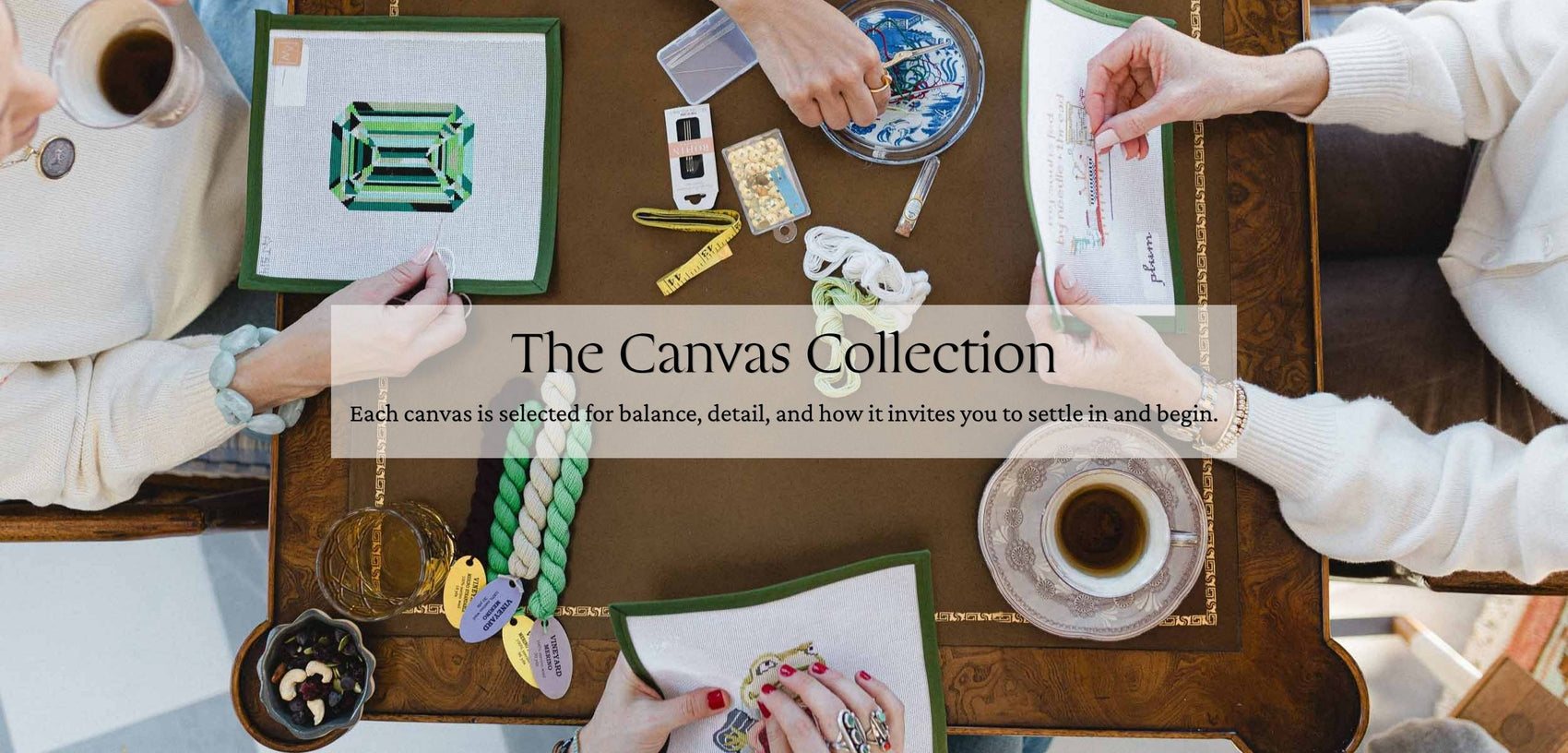 The Canvas Collection. Each canvas is selected for balance, detail and how it invites you to settle in and begin. 