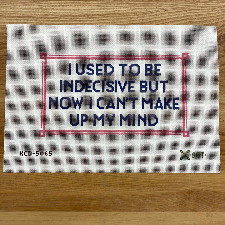 I Used to Be Indesisive... August Trunk Show-Needlepoint Canvas-KCN Designers-The Pepper Pot Barrington, IL