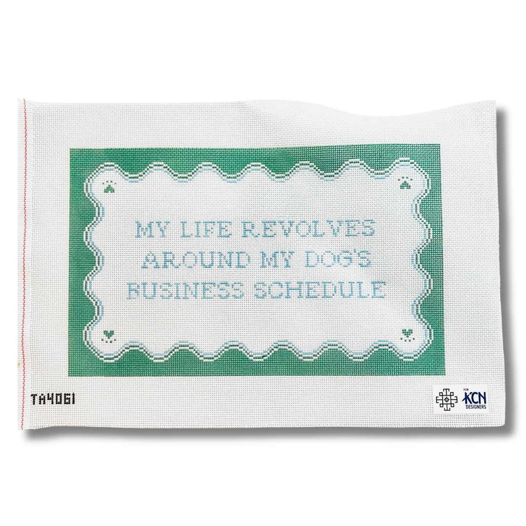 My Life Revolves Around My Dog's Business Schedule August Trunk Show-Needlepoint Canvas-KCN Designers-The Pepper Pot Barrington, IL